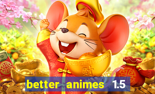 better animes 1.5 apk download